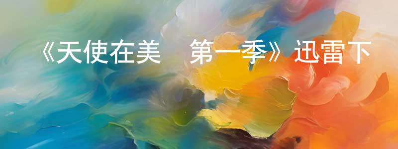 影視迷曾曉雄的個人博客,《天使在美國第一季》迅雷下載/在線觀看-魔幻科幻-美劇天堂